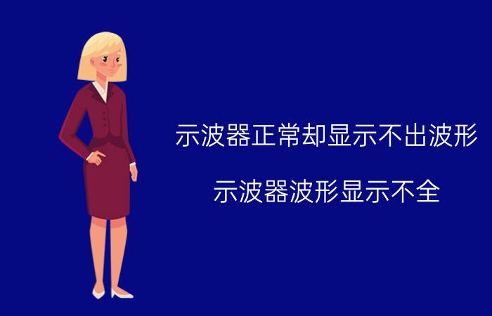 示波器正常却显示不出波形 示波器波形显示不全？